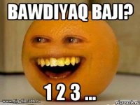 bawdiyaq baji? 1 2 3 ...