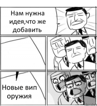 Нам нужна идея,что же добавить  Новые вип оружия