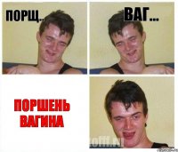 порщ.. ваг... ПОРШЕНЬ ВАГИНА