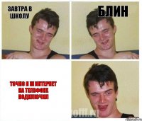 завтра в школу блин точно я ж интернет на телефоне подключил