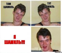 Там шамиль тут шамиль Я ШАМИЛЬ!!!