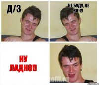 Д/З не буду, не хочу ну ладно!)