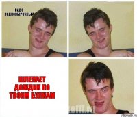 пидо подковырочный  шлепает дождик по твоим булкам