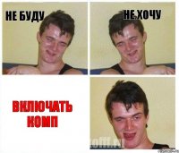 НЕ БУДУ НЕ ХОЧУ включать комп