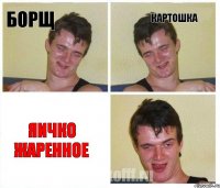 БОРЩ КАРТОШКА ЯИЧКО ЖАРЕННОЕ