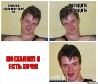 Поехали в столовую? ой ой ой Погодите погодите Поехали!!! Я есть хочу!