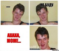 .... не буду ахаха, може...