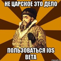 не царское это дело пользоваться ios beta