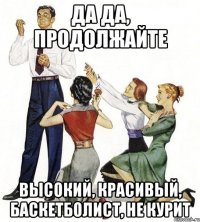 да да, продолжайте высокий, красивый, баскетболист, не курит