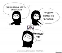 ты говоришь что ты мусульман но даже намаз не читаешь