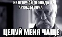 не огорчай леонида аркадьевича, целуй меня чаще