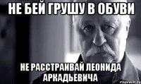 не бей грушу в обуви не расстраивай леонида аркадьевича