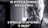 не огорчай леонида аркадьевича и приходи на вечеринку "я-лидер"