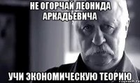 не огорчай леонида аркадьевича учи экономическую теорию