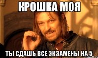 крошка моя ты сдашь все экзамены на 5