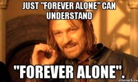 just "forever alone" can understand "forever alone".