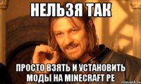 нельзя так просто взять и установить моды на minecraft pe