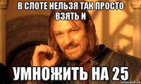 в слоте нельзя так просто взять и умножить на 25
