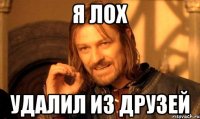 я лох удалил из друзей