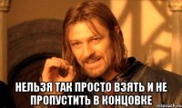  нельзя так просто взять и не пропустить в концовке