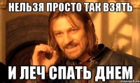 нельзя просто так взять и леч спать днем