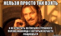 нельзя просто так взять и не ответить на письмо странного полунезнакомца с которым нечасто общаешься