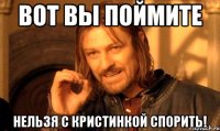 вот вы поймите нельзя с кристинкой спорить!