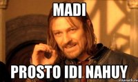 madi prosto idi nahuy