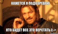 кажется я подозреваю КТО БУДЕТ ВСЕ ЭТО ВЕРСТАТЬ ]:->