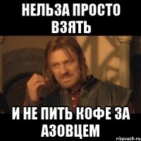 нельза просто взять и не пить кофе за азовцем