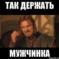 так держать мужчинка