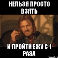 нельзя просто взять и пройти ежу с 1 раза