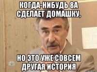 когда-нибудь 8а сделает домашку, но это уже совсем другая история