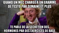 quand un mec chargé à un gramme de testo par semaine et plus te parle de la sécrétion des hormones par des exercices de base