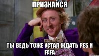 признайся ты ведь тоже устал ждать pes и fafa