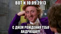 вот и 10.09.2013 с днем рождения тебя андрюша!!!