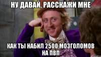 ну давай, расскажи мне как ты набил 2500 мозголомов на пвп