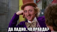  да ладно..чо,правда?