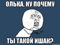 олька, ну почему ты такой ишак?