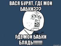 вася бурят, где мои бабки??? где мои бабки блядь!!!