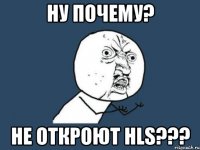 ну почему? не откроют hls???