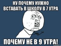 ну почему нужно вставать в школу в 7 утра почему не в 9 утра!