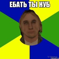 ебать ты нуб 