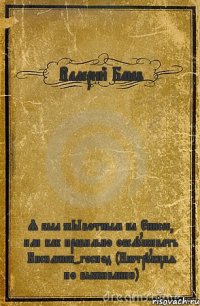 Валерий Баёв Я был жЫвотным на Енисее, или как правильно обслуживать Кисюленек-господ (Инструкция по выживанию)