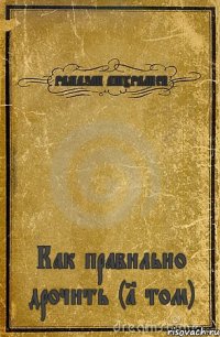 РАМАЗАН АШУРАЛИЕВ Как правильно дрочить (1 том)