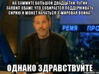 на саммите большой двадцатки, путин заявил обаме ,что собирается поддерживать сирию и может начаться 3-мировая война. однако здравствуйте