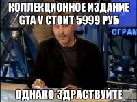 коллекционное издание gta v стоит 5999 руб однако здраствуйте