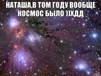 наташа,в том году вообще космос было ))хдд 