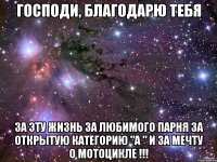 господи, благодарю тебя за эту жизнь за любимого парня за открытую категорию "а " и за мечту о мотоцикле !!!