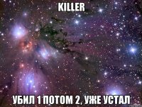 killer убил 1 потом 2, уже устал